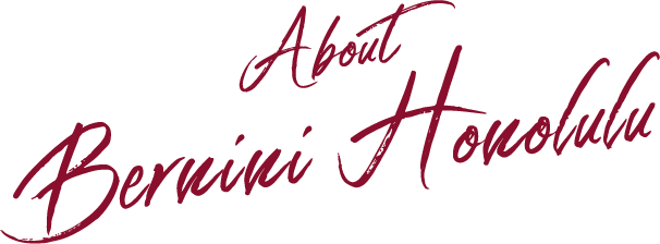 About Bernini Honolulu